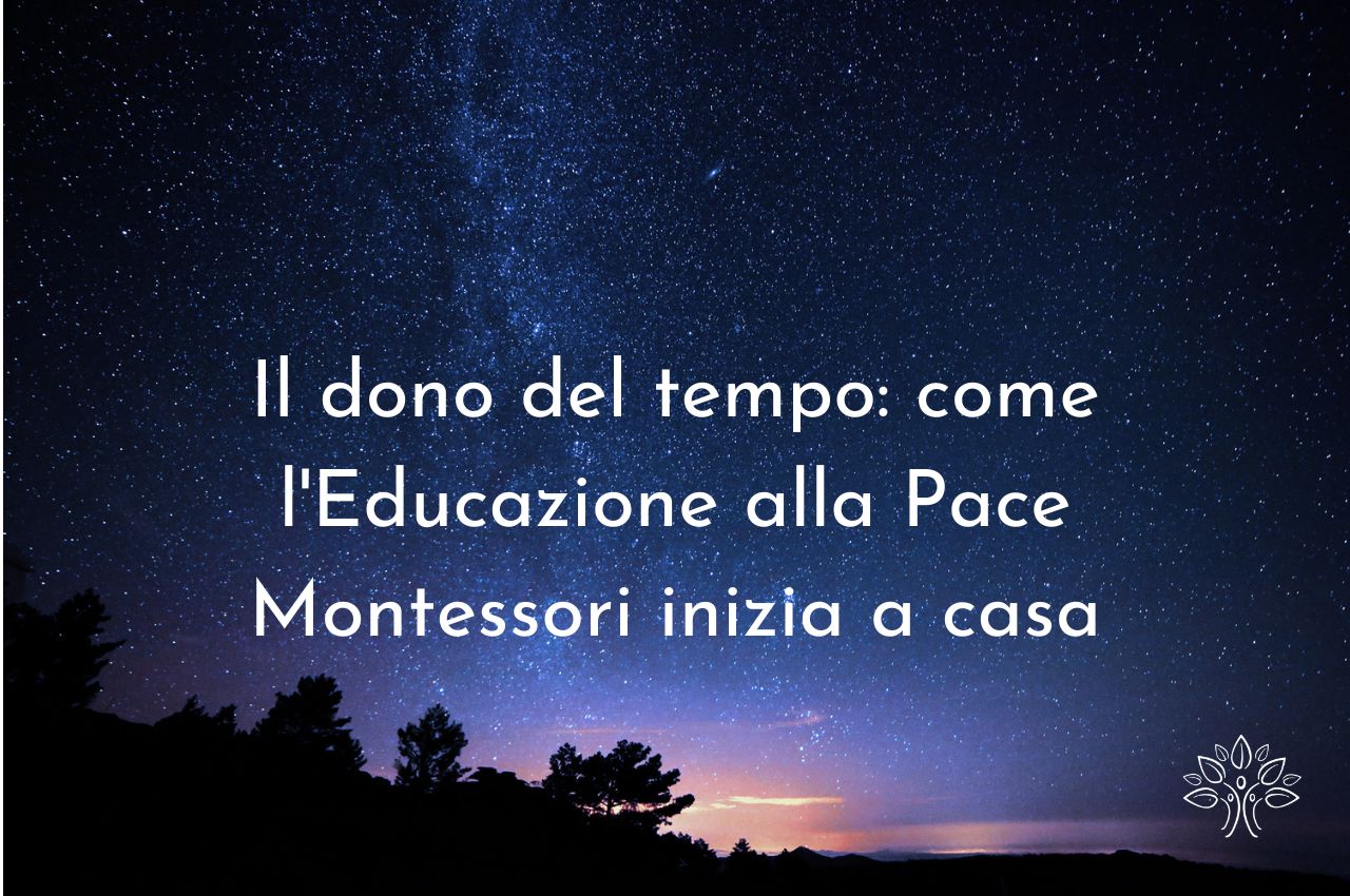 il dono del tempo come l educazione alla pace montessori inizia a casa